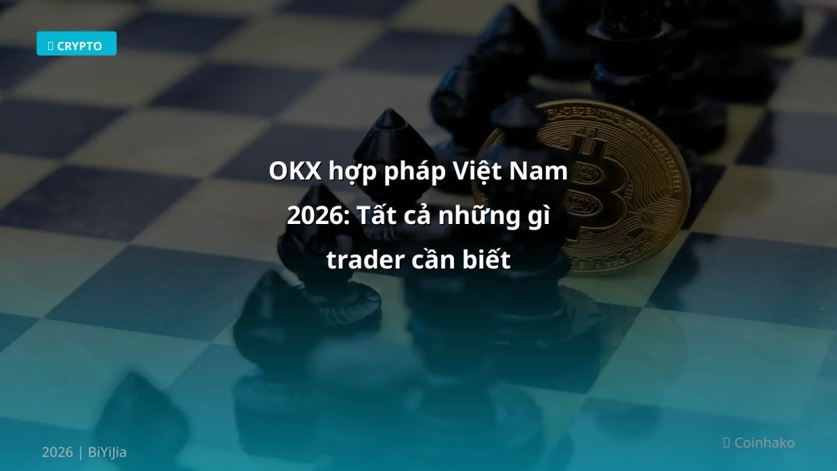 OKX hợp pháp Việt Nam 2026: Tất cả những gì trader cần biết