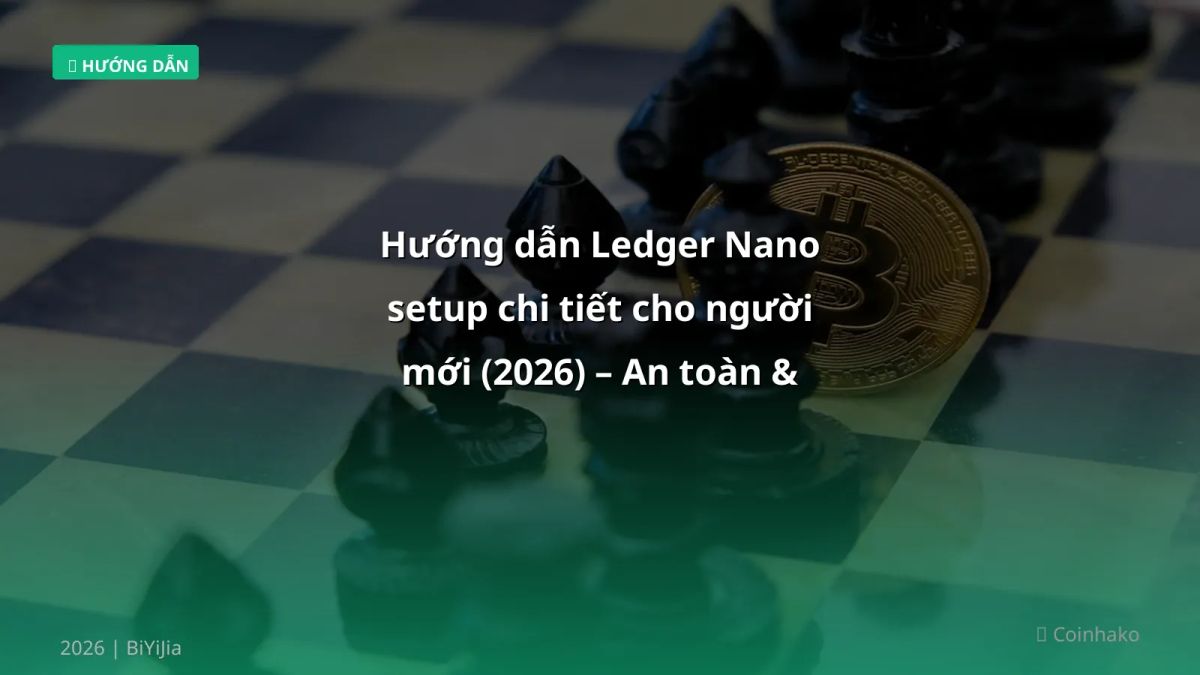 Hướng dẫn Ledger Nano setup chi tiết cho người mới (2026) – An toàn & tiết kiệm