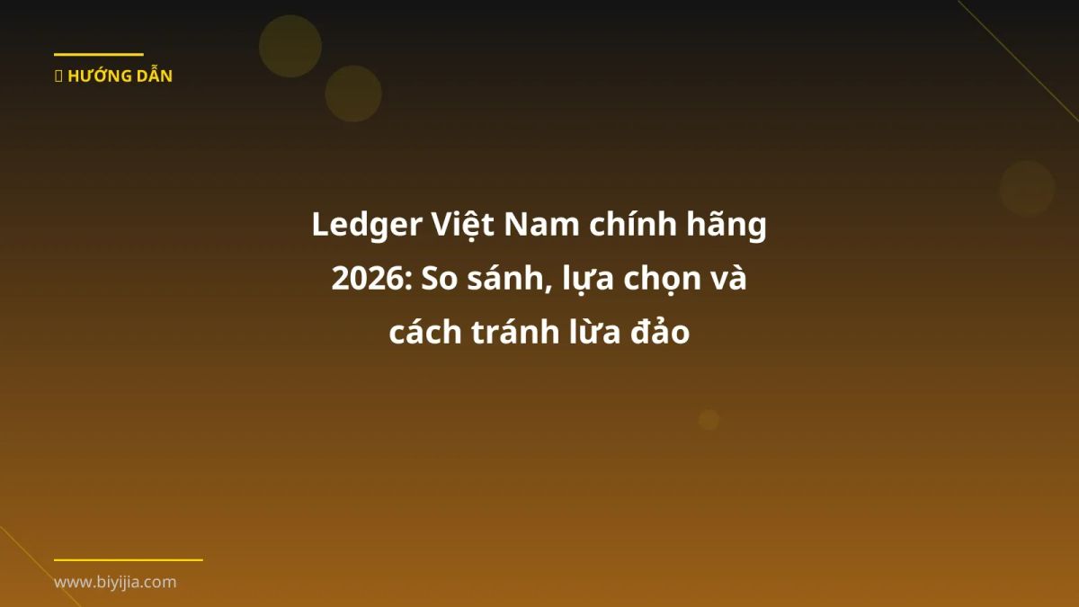 Ledger Việt Nam chính hãng 2026: So sánh, lựa chọn và cách tránh lừa đảo