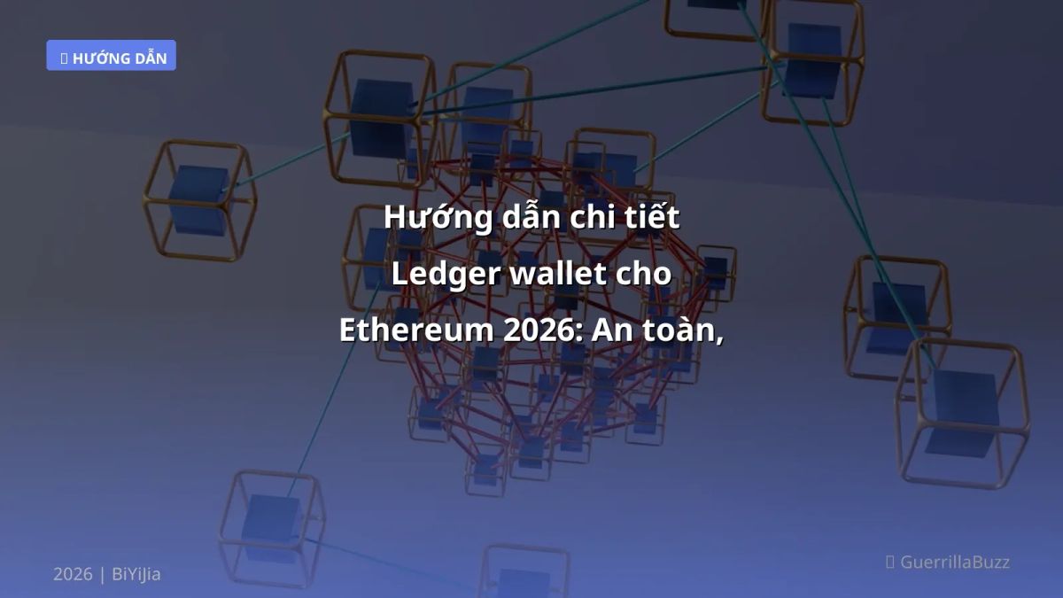 Hướng dẫn chi tiết Ledger wallet cho Ethereum 2026: An toàn, phí thấp, rút VND