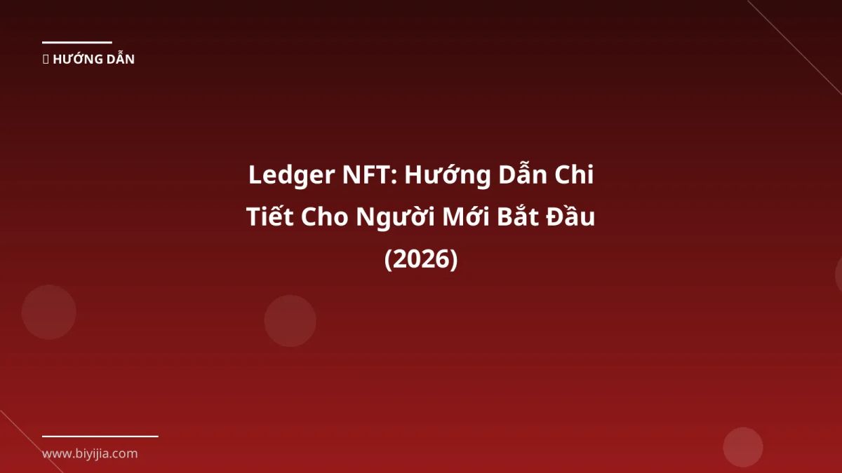 Ledger NFT: Hướng Dẫn Chi Tiết Cho Người Mới Bắt Đầu (2026)