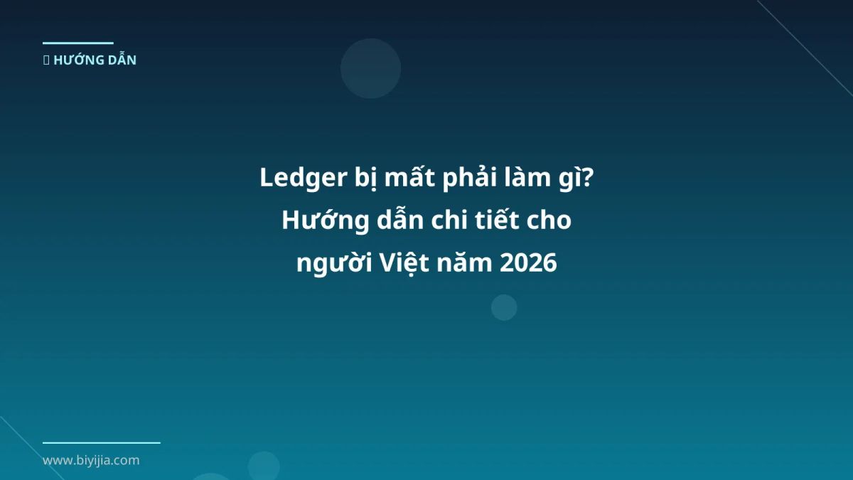 Ledger bị mất phải làm gì? Hướng dẫn chi tiết cho người Việt năm 2026
