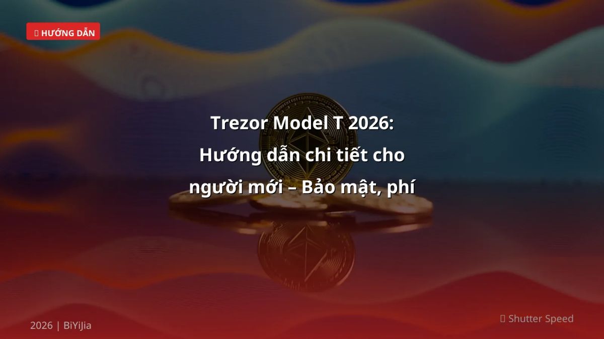 Trezor Model T 2026: Hướng dẫn chi tiết cho người mới – Bảo mật, phí và rủi ro