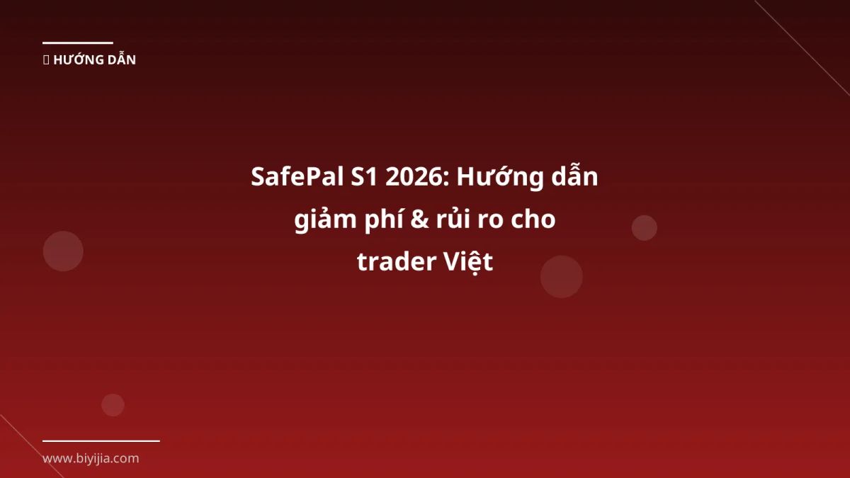 SafePal S1 2026: Hướng dẫn giảm phí & rủi ro cho trader Việt