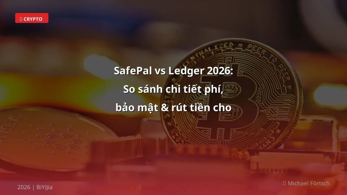 SafePal vs Ledger 2026: So sánh chi tiết phí, bảo mật & rút tiền cho trader Việt