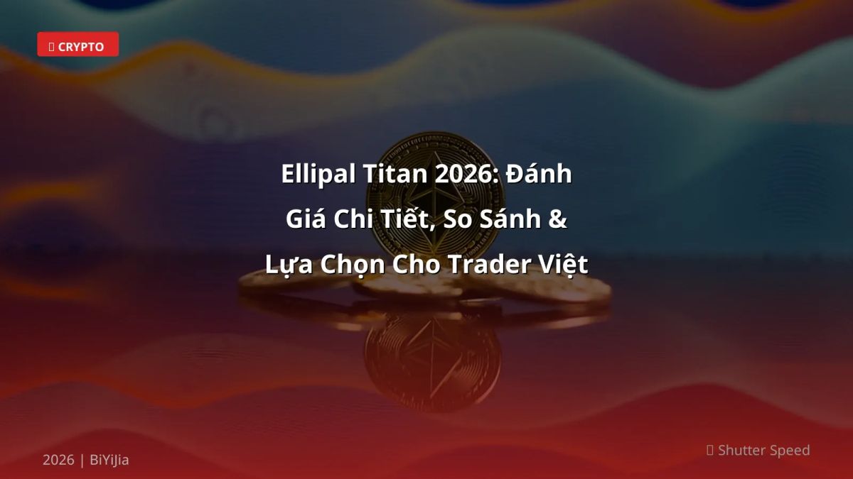 Ellipal Titan 2026: Đánh Giá Chi Tiết, So Sánh & Lựa Chọn Cho Trader Việt