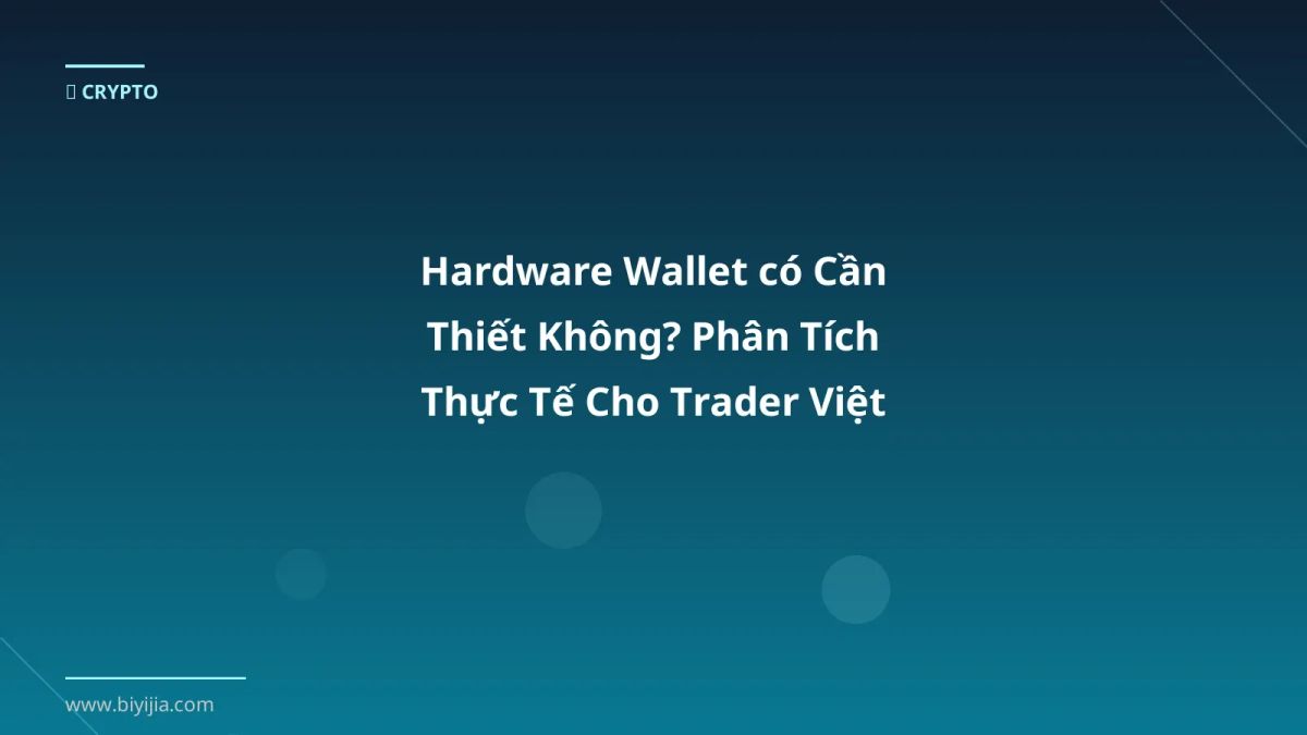 Hardware Wallet có Cần Thiết Không? Phân Tích Thực Tế Cho Trader Việt 2026