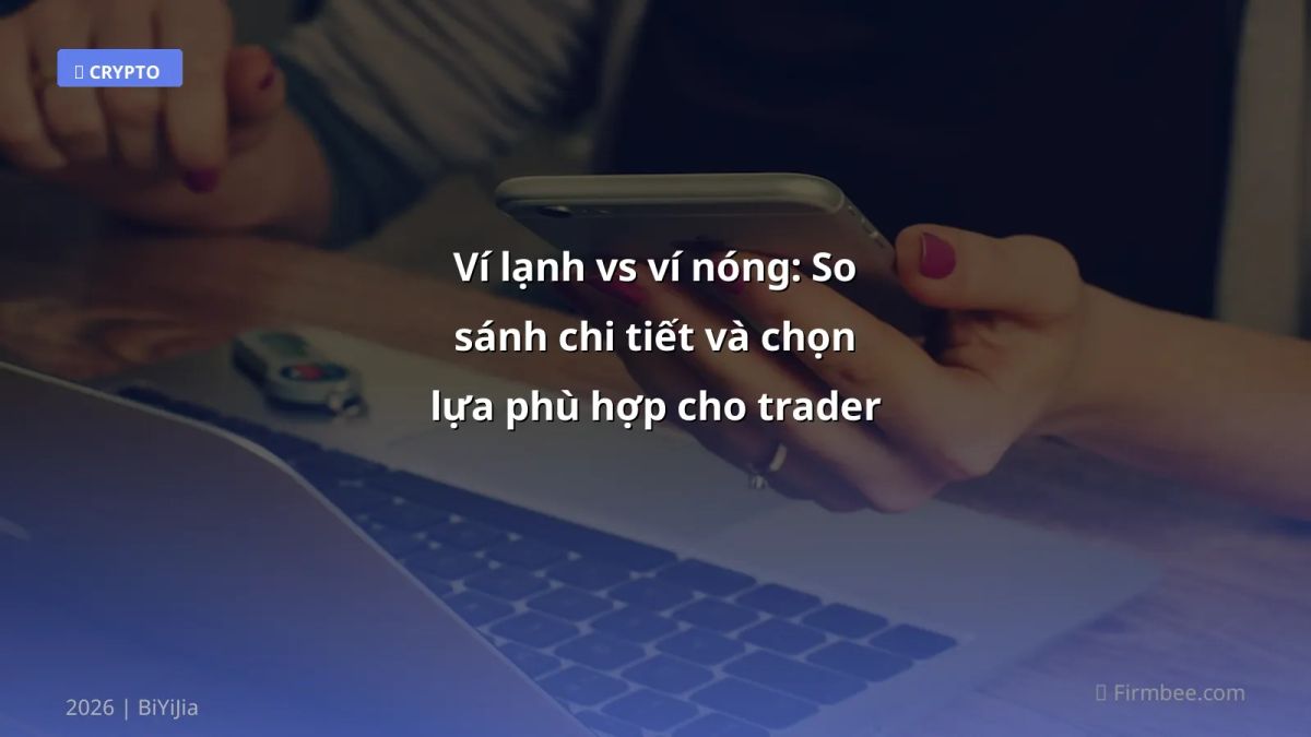 Ví lạnh vs ví nóng: So sánh chi tiết và chọn lựa phù hợp cho trader Việt 2026