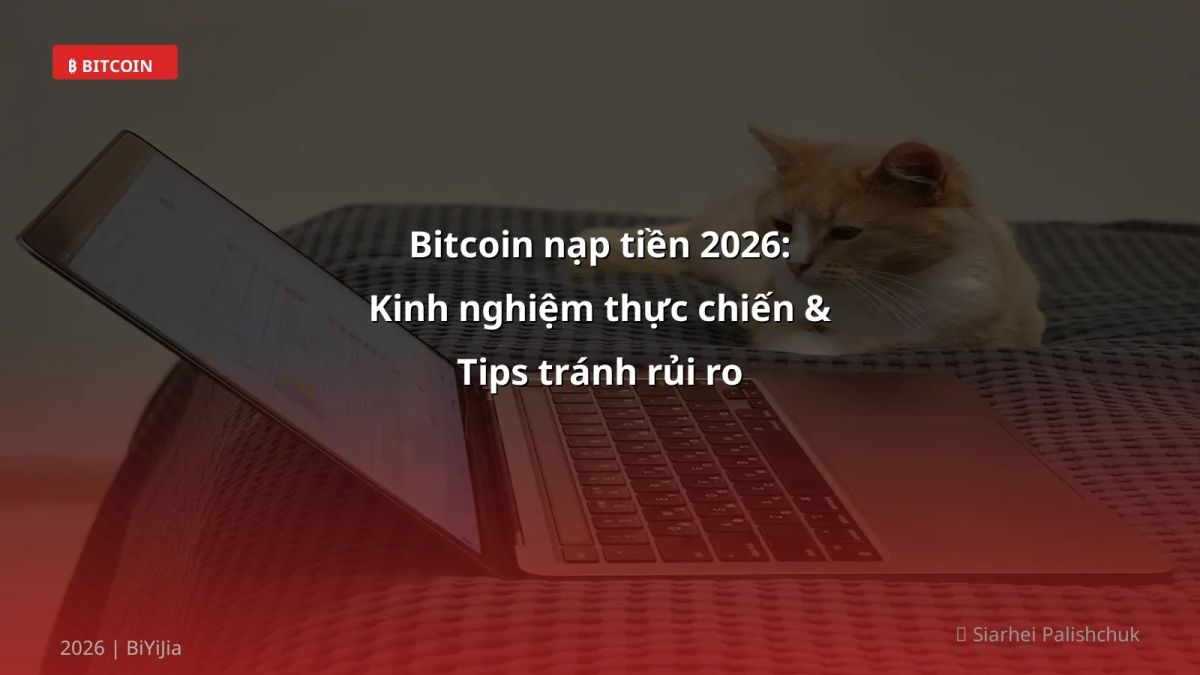 Bitcoin nạp tiền 2026: Kinh nghiệm thực chiến & Tips tránh rủi ro