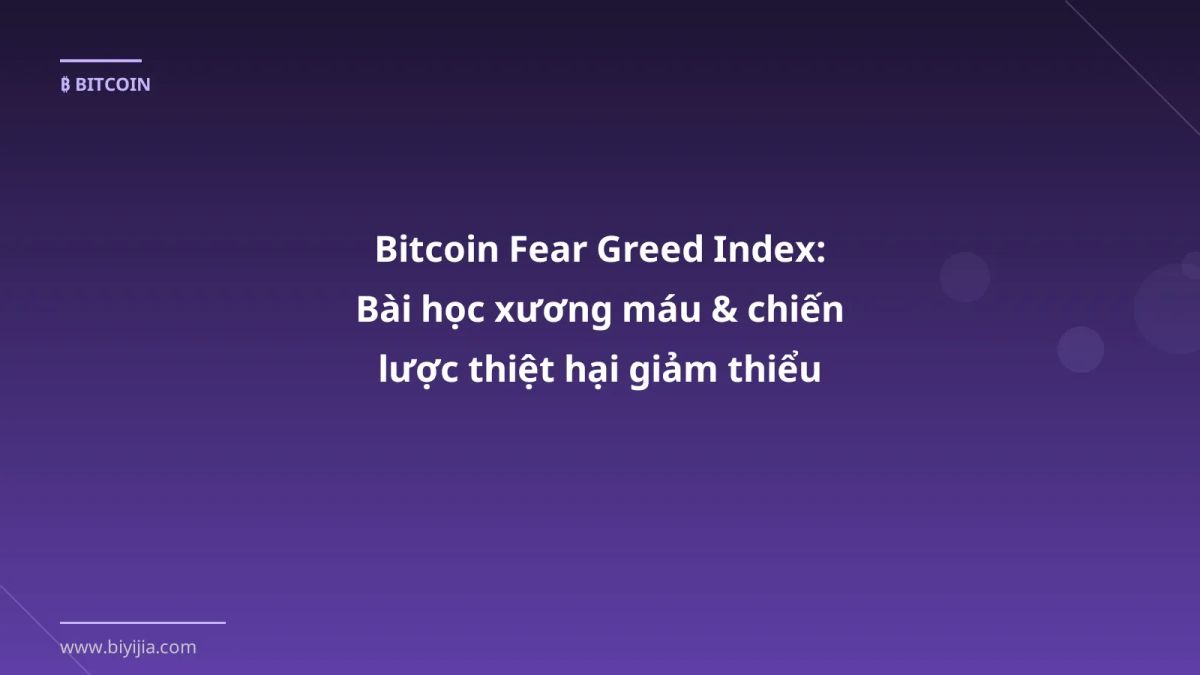 Bitcoin Fear Greed Index: Bài học xương máu & chiến lược thiệt hại giảm thiểu cho trader Việt