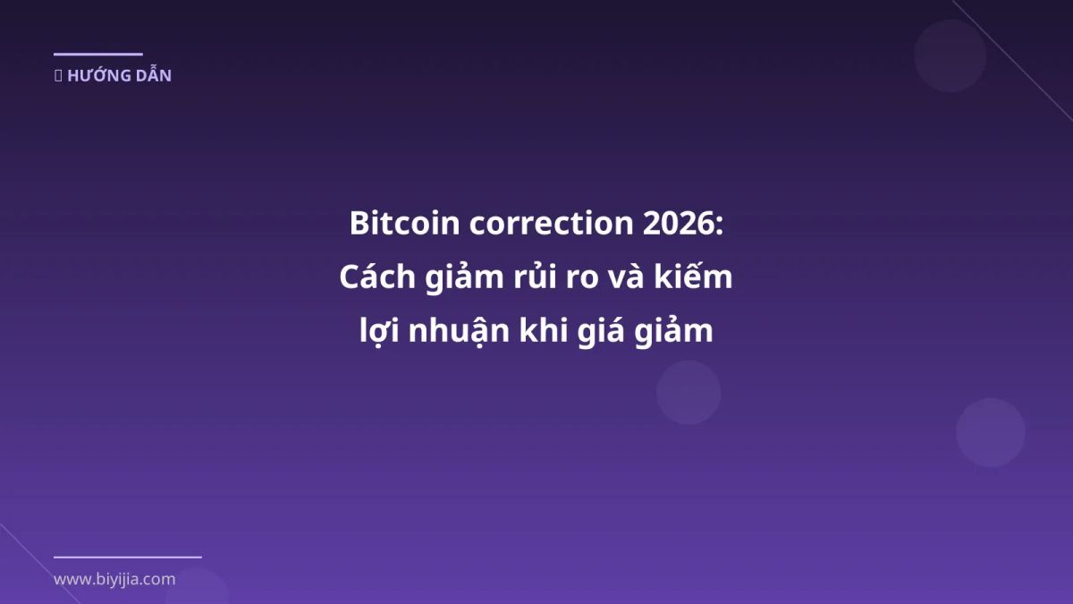 Bitcoin correction 2026: Cách giảm rủi ro và kiếm lợi nhuận khi giá giảm