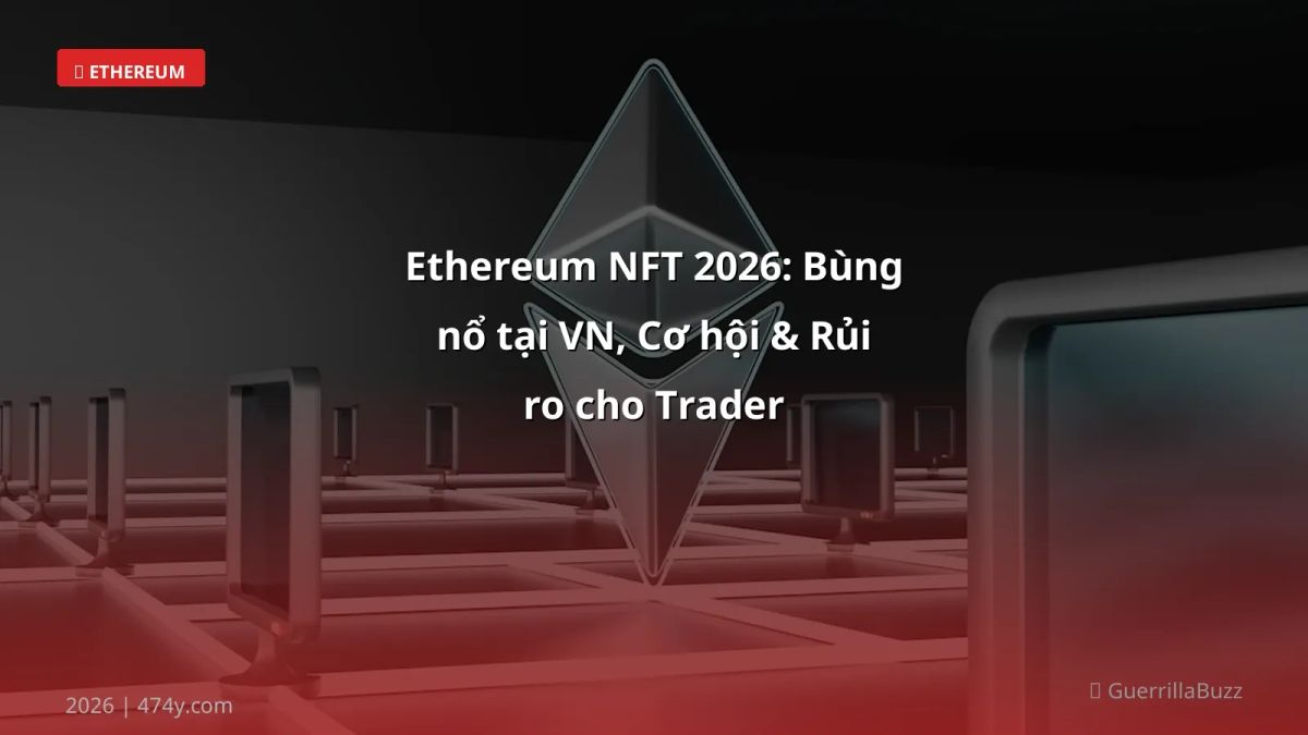 Ethereum NFT 2026: Bùng nổ tại VN, Cơ hội & Rủi ro cho Trader