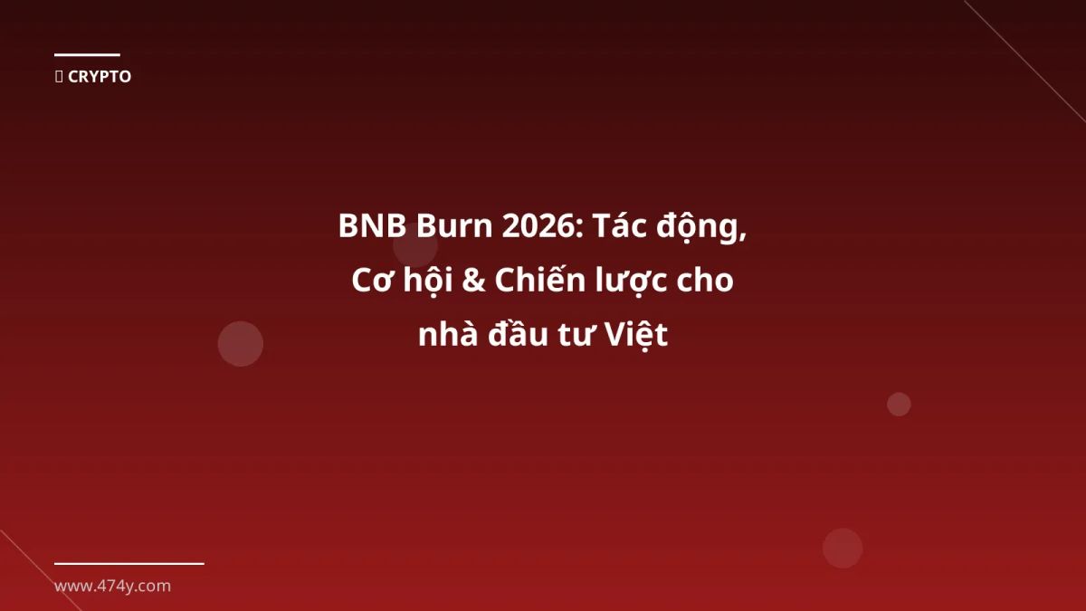BNB Burn 2026: Tác động, Cơ hội & Chiến lược cho nhà đầu tư Việt