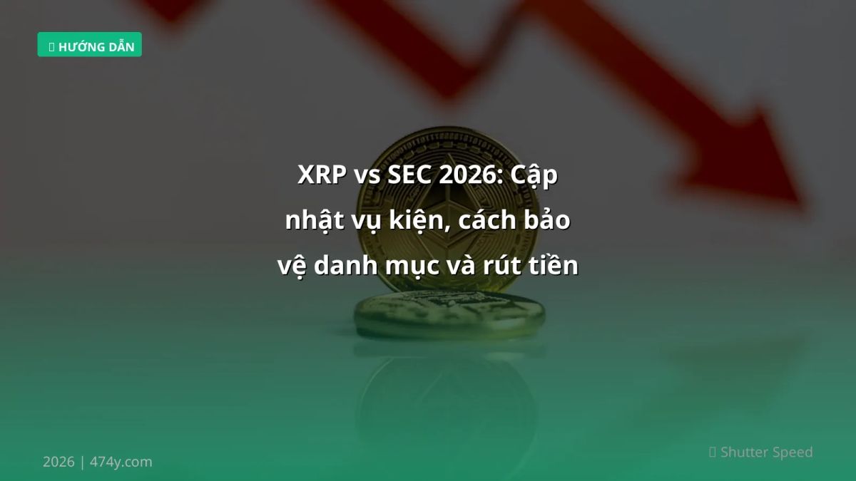 XRP vs SEC 2026: Cập nhật vụ kiện, cách bảo vệ danh mục và rút tiền VND