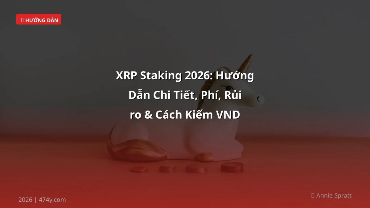 XRP Staking 2026: Hướng Dẫn Chi Tiết, Phí, Rủi ro & Cách Kiếm VND