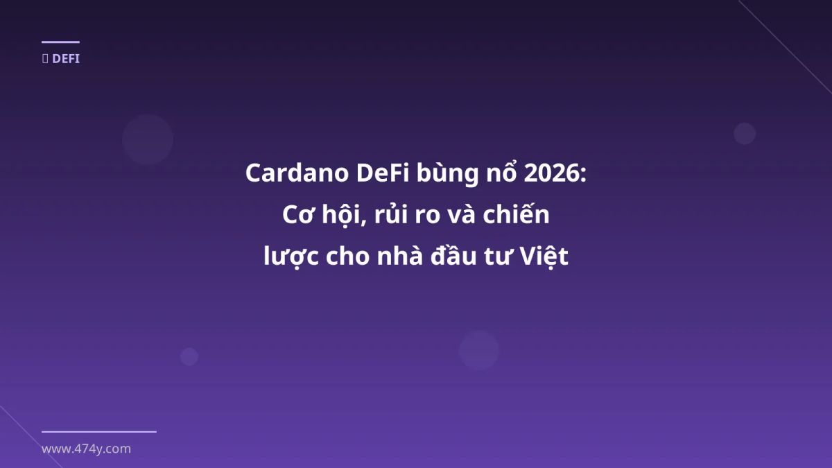 Cardano DeFi bùng nổ 2026: Cơ hội, rủi ro và chiến lược cho nhà đầu tư Việt