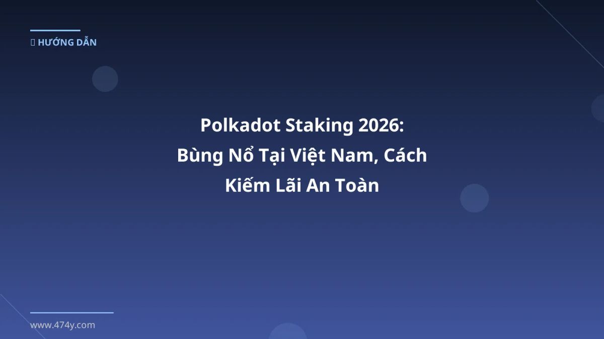 Polkadot Staking 2026: Bùng Nổ Tại Việt Nam, Cách Kiếm Lãi An Toàn