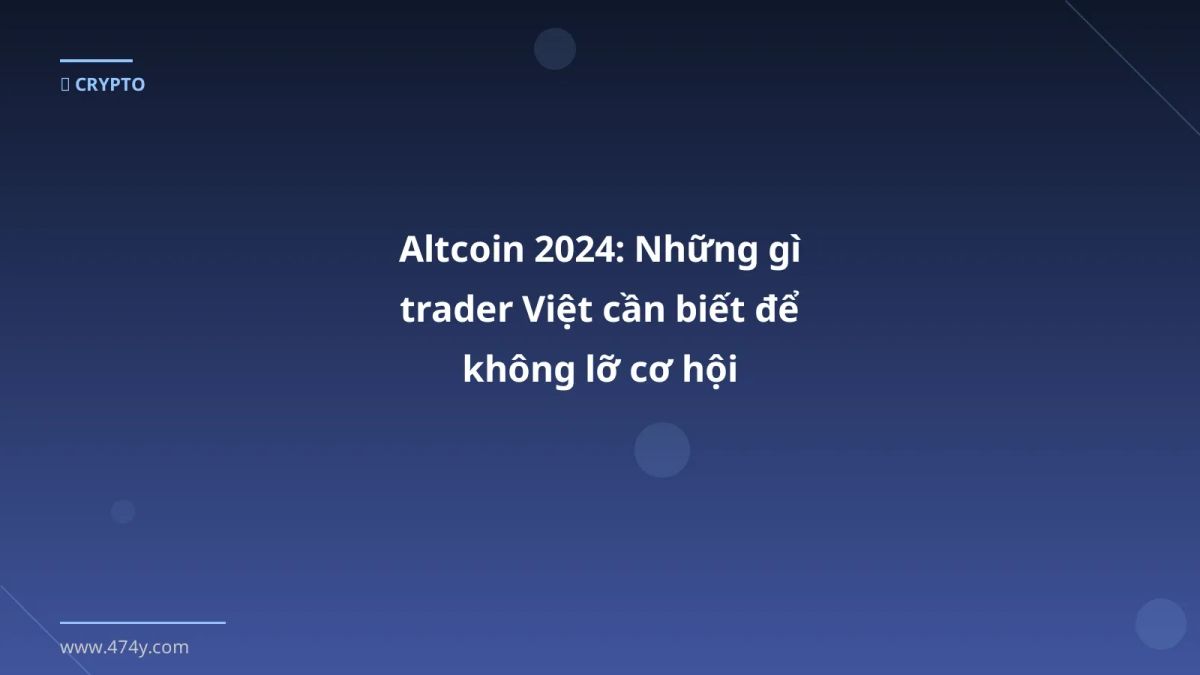 Altcoin 2024: Những gì trader Việt cần biết để không lỡ cơ hội