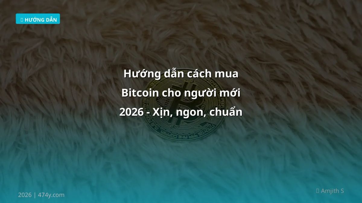 Hướng dẫn cách mua Bitcoin cho người mới 2026 - Xịn, ngon, chuẩn
