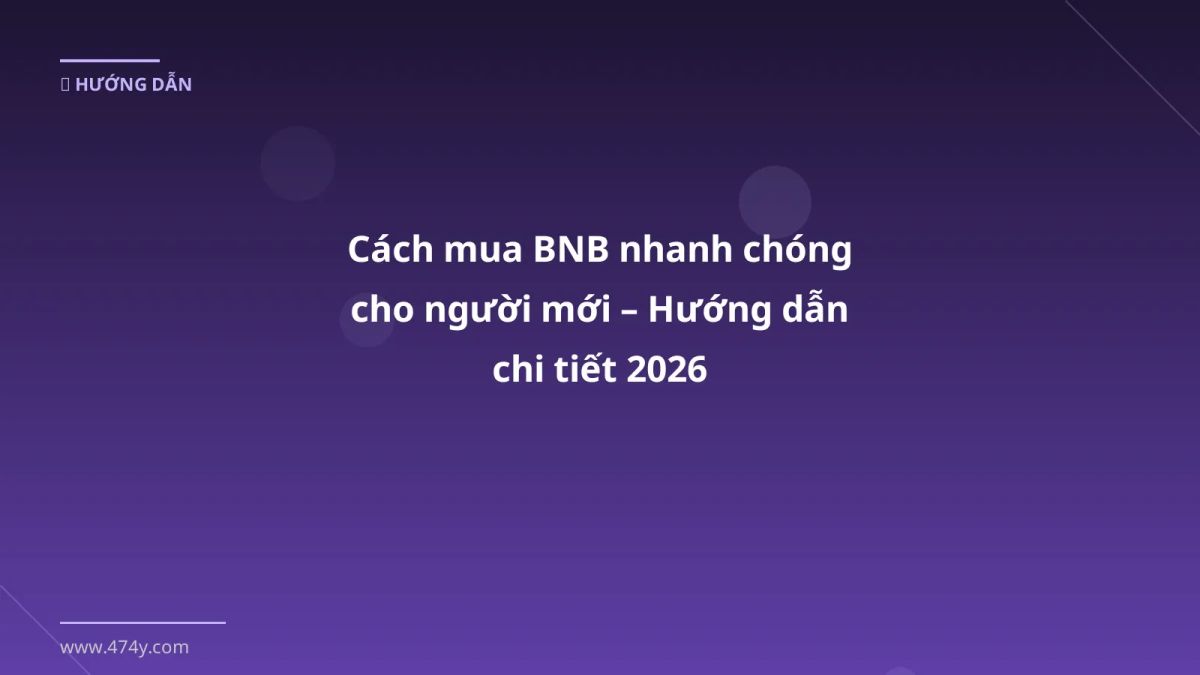 Cách mua BNB nhanh chóng cho người mới – Hướng dẫn chi tiết 2026