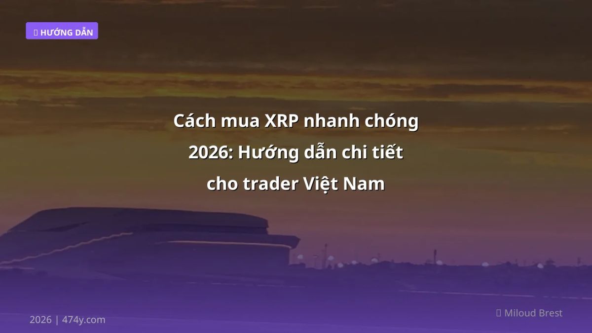 Cách mua XRP nhanh chóng 2026: Hướng dẫn chi tiết cho trader Việt Nam