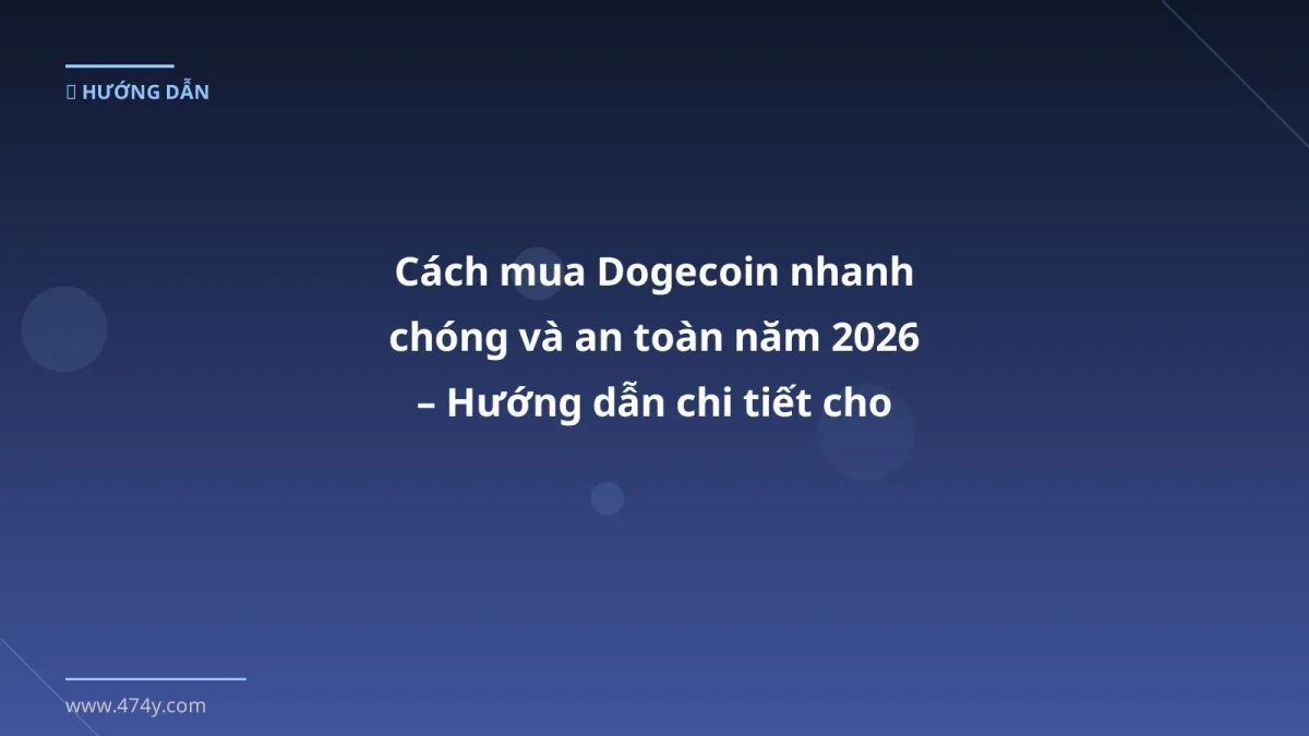 Cách mua Dogecoin nhanh chóng và an toàn năm 2026 – Hướng dẫn chi tiết cho người mới