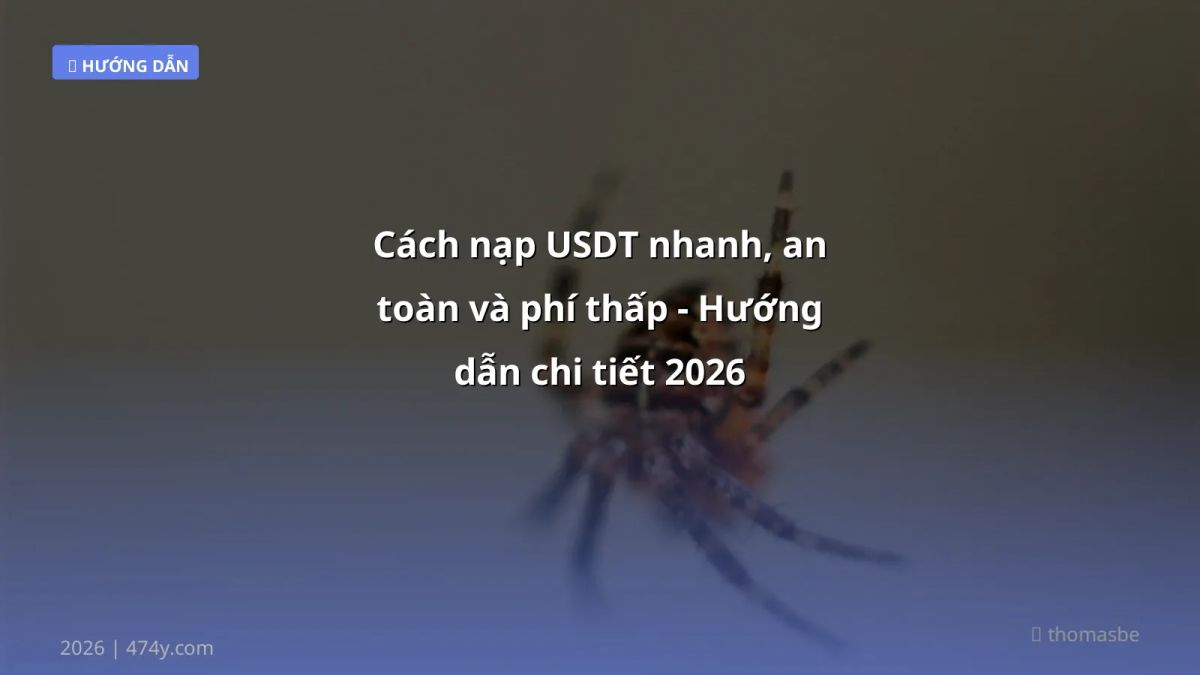 Cách nạp USDT nhanh, an toàn và phí thấp - Hướng dẫn chi tiết 2026