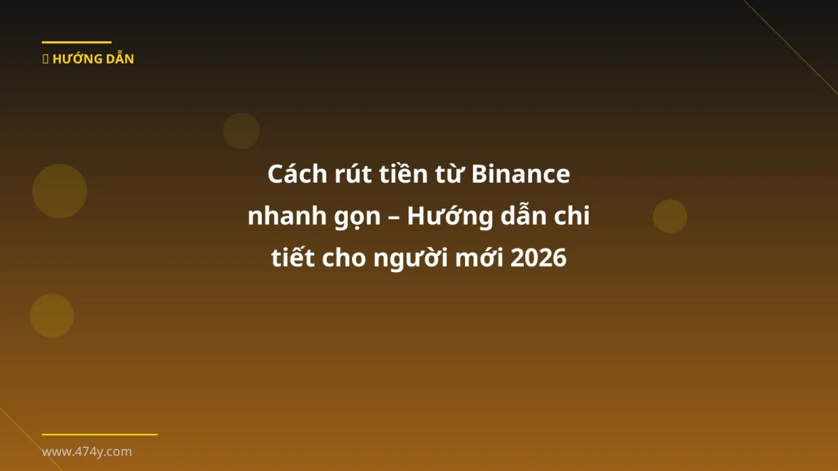 Cách rút tiền từ Binance nhanh gọn – Hướng dẫn chi tiết cho người mới 2026
