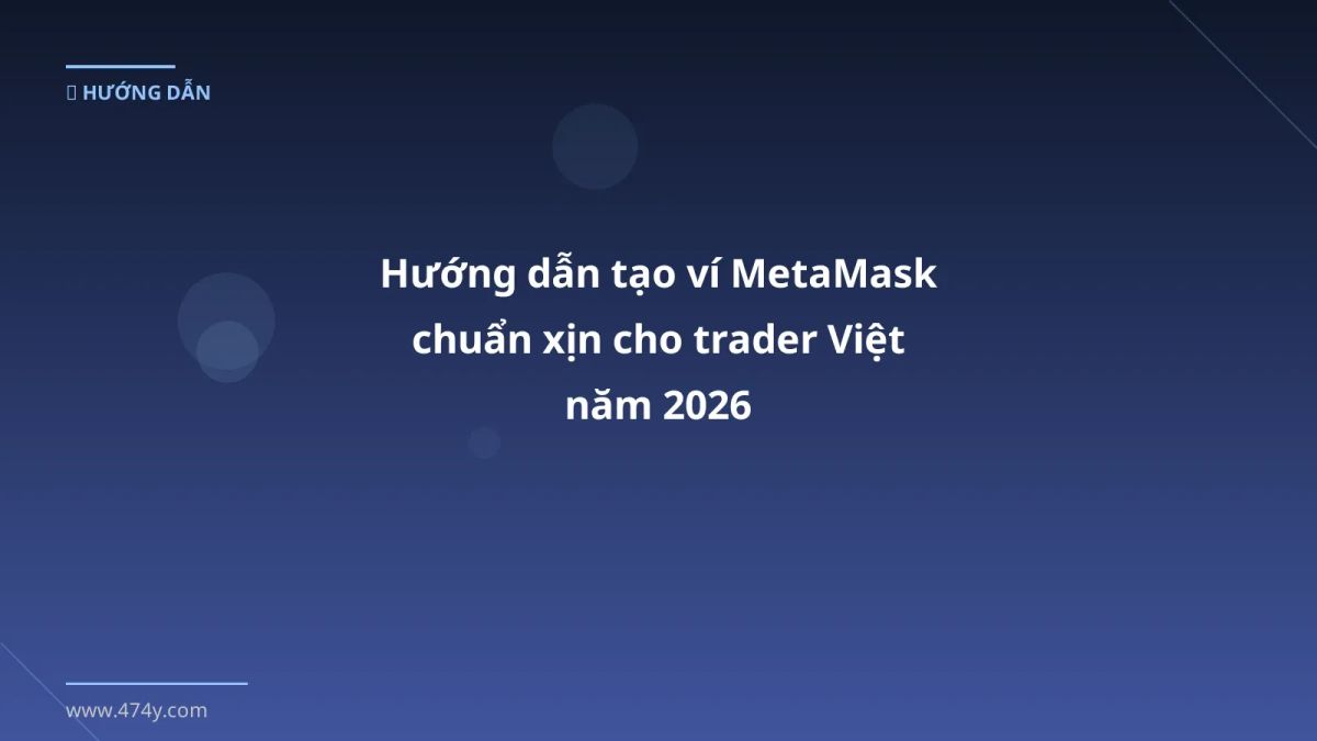 Hướng dẫn tạo ví MetaMask chuẩn xịn cho trader Việt năm 2026