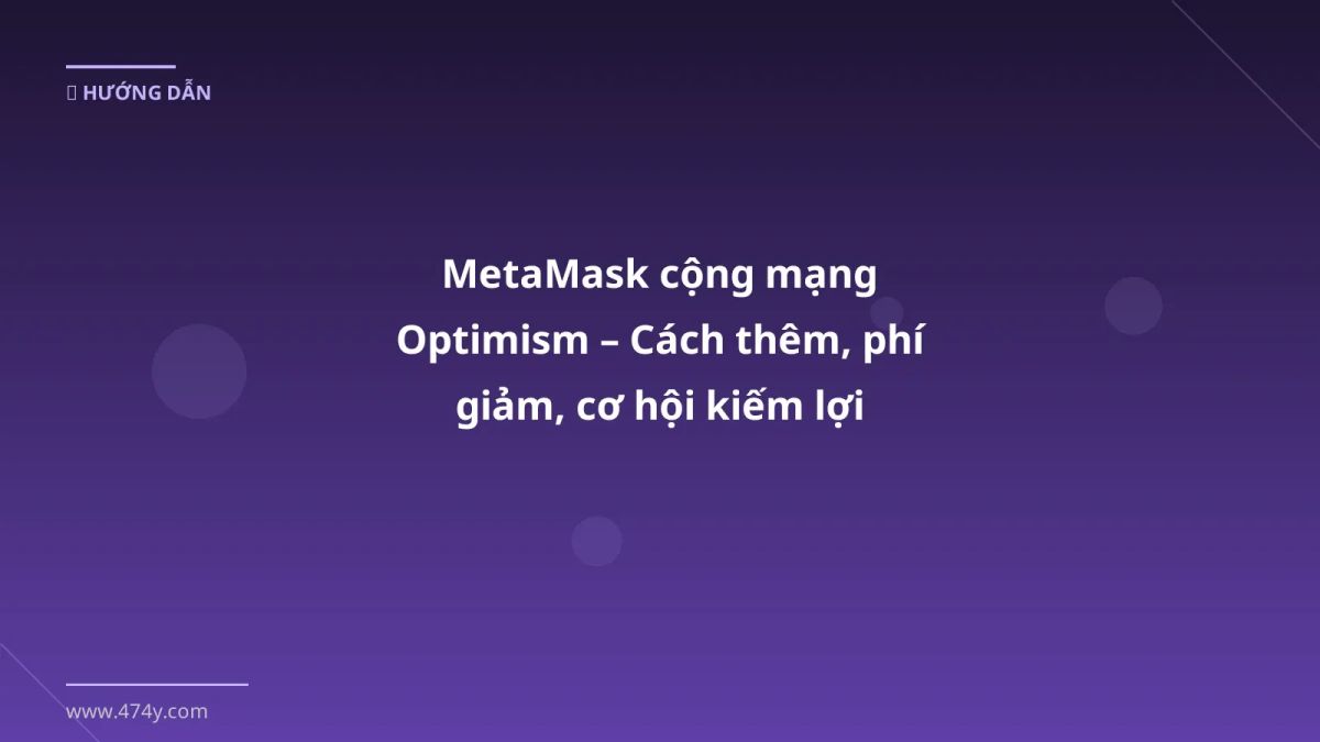 MetaMask cộng mạng Optimism – Cách thêm, phí giảm, cơ hội kiếm lợi nhuận 2026