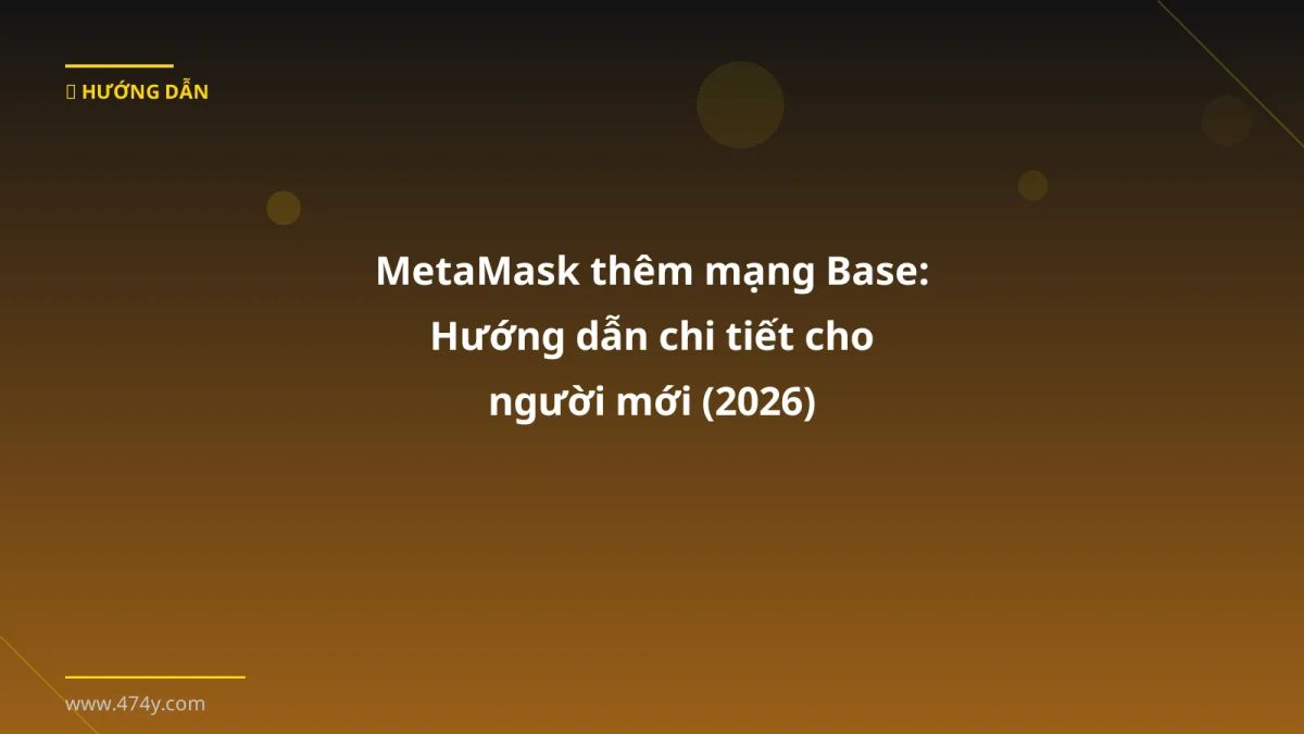 MetaMask thêm mạng Base: Hướng dẫn chi tiết cho người mới (2026)