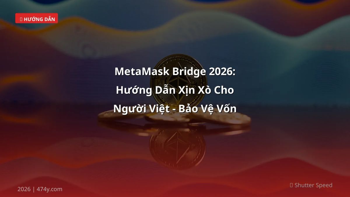 MetaMask Bridge 2026: Hướng Dẫn Xịn Xò Cho Người Việt - Bảo Vệ Vốn & Tối Ưu Phí