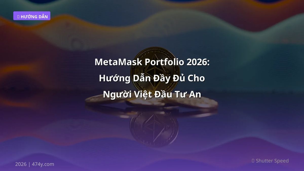 MetaMask Portfolio 2026: Hướng Dẫn Đầy Đủ Cho Người Việt Đầu Tư An Toàn