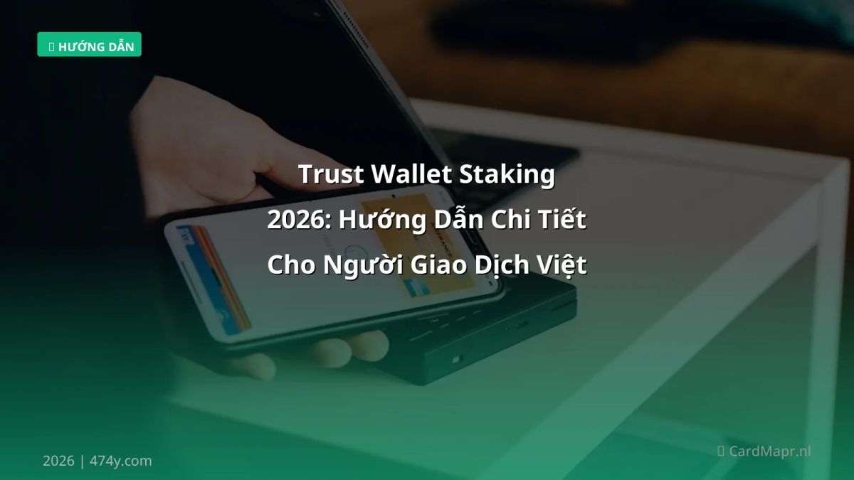 Trust Wallet Staking 2026: Hướng Dẫn Chi Tiết Cho Người Giao Dịch Việt