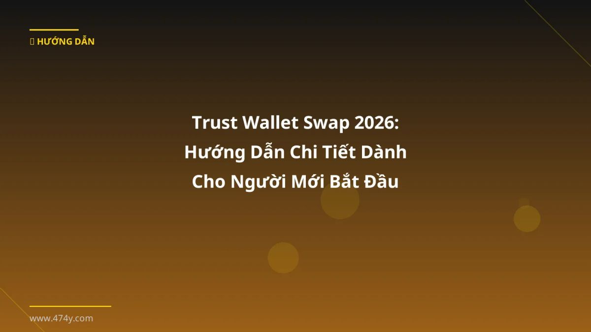 Trust Wallet Swap 2026: Hướng Dẫn Chi Tiết Dành Cho Người Mới Bắt Đầu