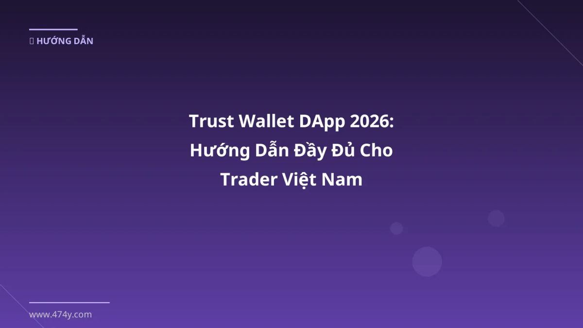 Trust Wallet DApp 2026: Hướng Dẫn Đầy Đủ Cho Trader Việt Nam