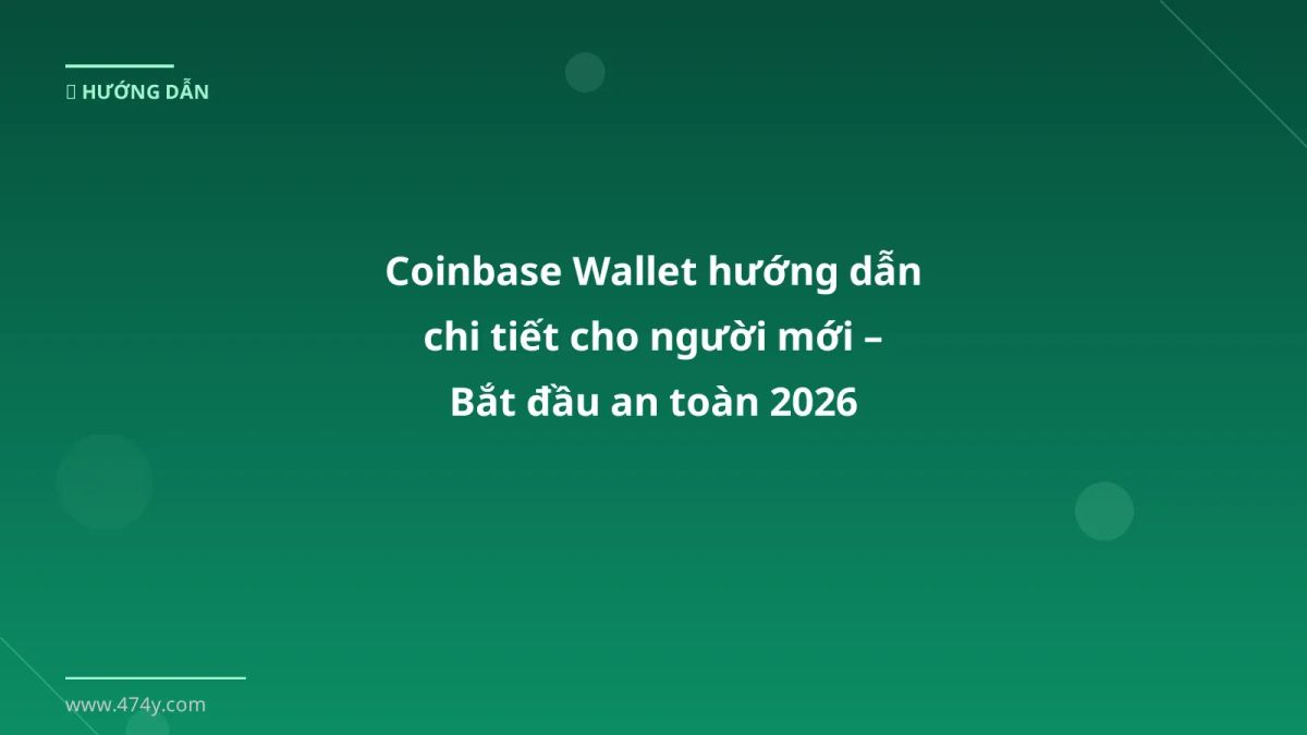 Coinbase Wallet hướng dẫn chi tiết cho người mới – Bắt đầu an toàn 2026