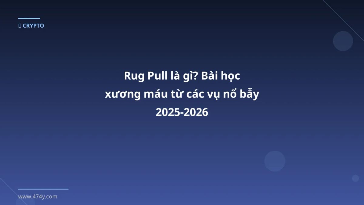 Rug Pull là gì? Bài học xương máu từ các vụ nổ bẫy 2025‑2026