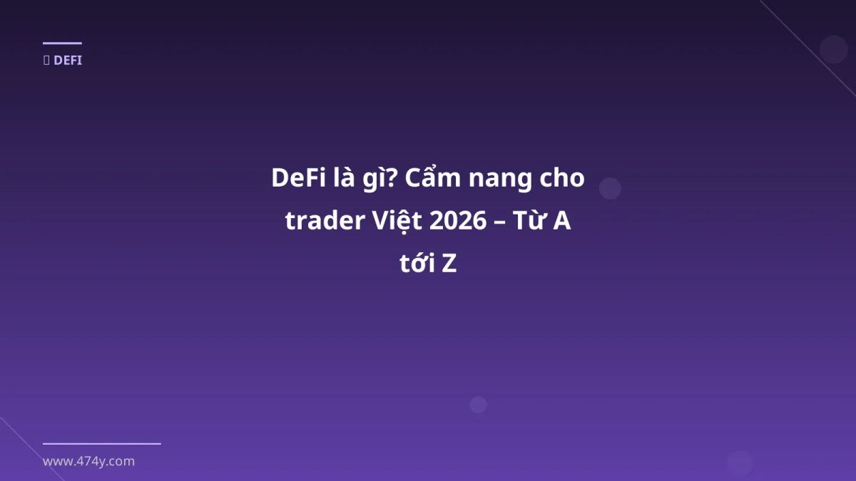 DeFi là gì? Cẩm nang cho trader Việt 2026 – Từ A tới Z
