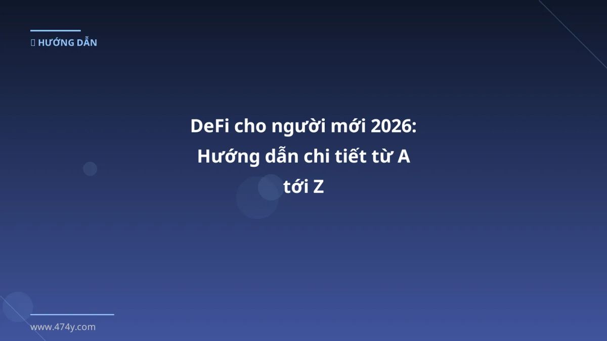 DeFi cho người mới 2026: Hướng dẫn chi tiết từ A tới Z