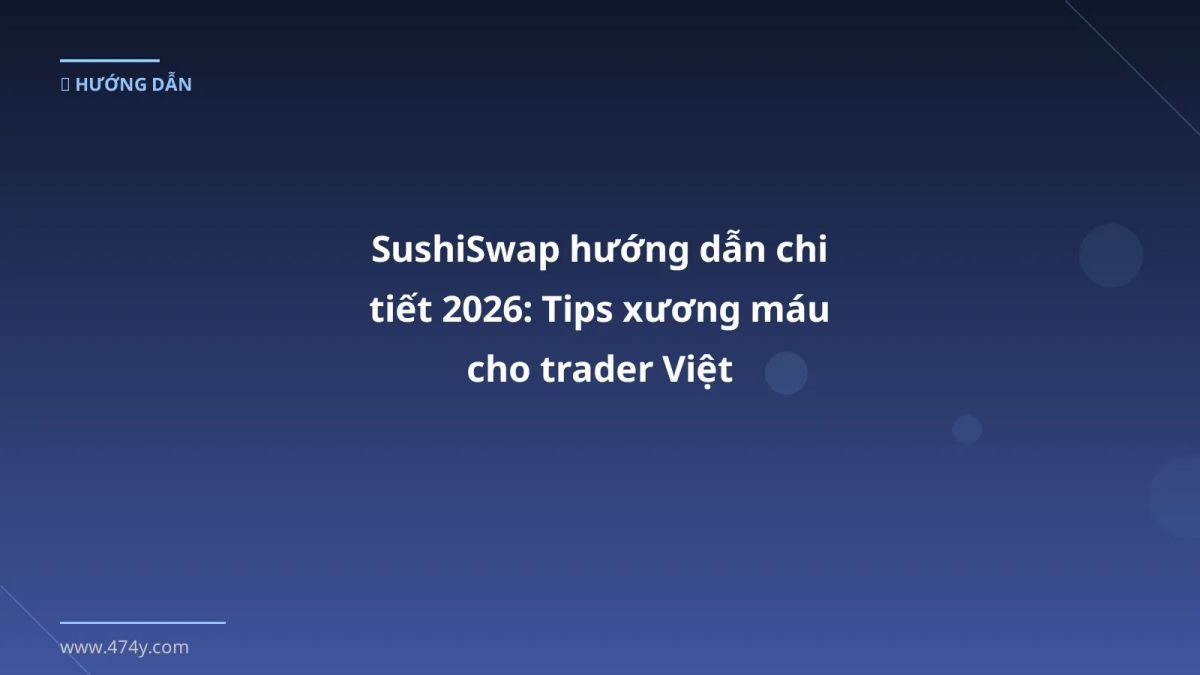 SushiSwap hướng dẫn chi tiết 2026: Tips xương máu cho trader Việt