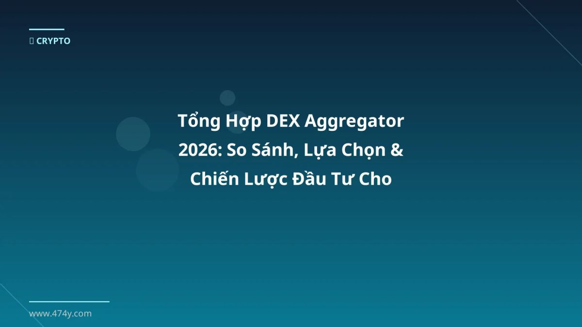 Tổng Hợp DEX Aggregator 2026: So Sánh, Lựa Chọn & Chiến Lược Đầu Tư Cho Người Việt