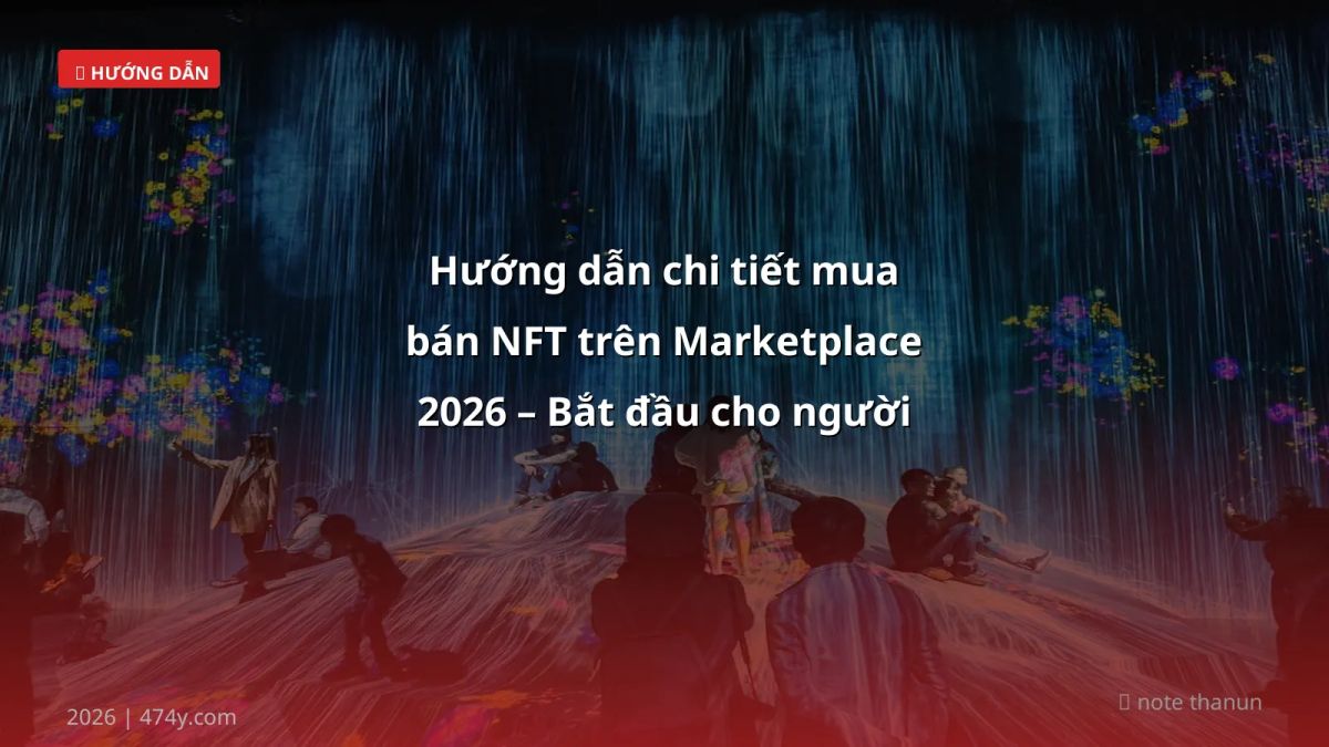 Hướng dẫn chi tiết mua bán NFT trên Marketplace 2026 – Bắt đầu cho người mới