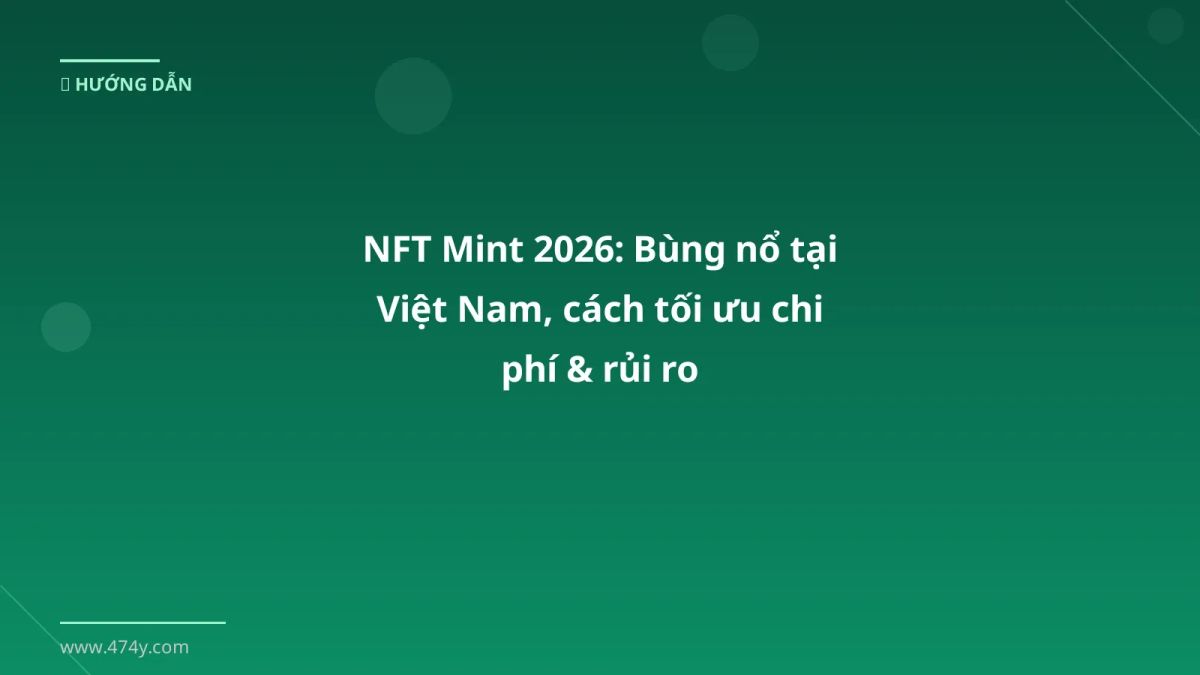 NFT Mint 2026: Bùng nổ tại Việt Nam, cách tối ưu chi phí & rủi ro
