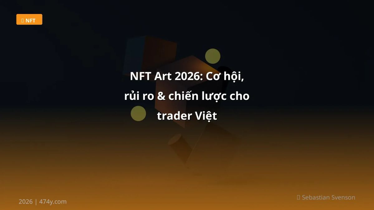 NFT Art 2026: Cơ hội, rủi ro & chiến lược cho trader Việt