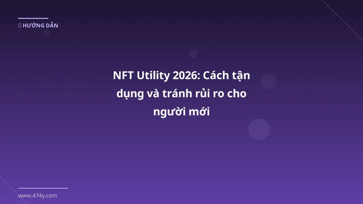 NFT Utility 2026: Cách tận dụng và tránh rủi ro cho người mới