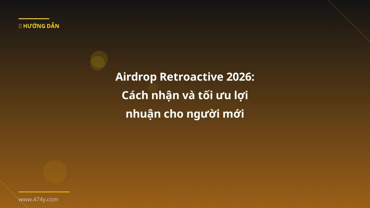 Airdrop Retroactive 2026: Cách nhận và tối ưu lợi nhuận cho người mới