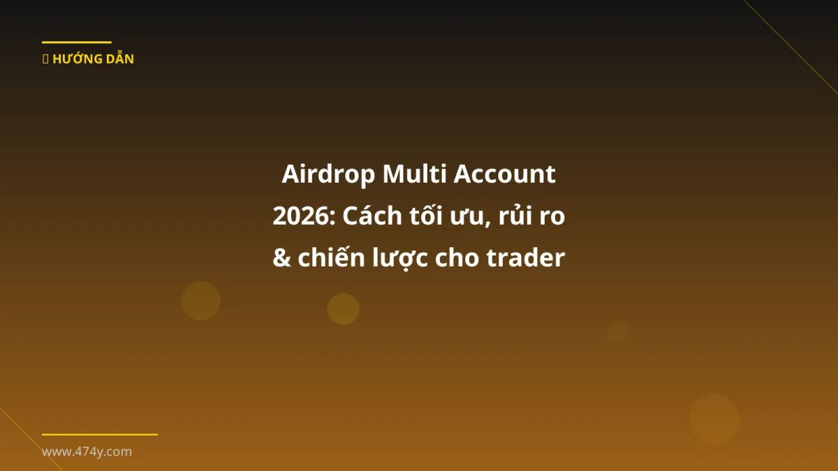 Airdrop Multi Account 2026: Cách tối ưu, rủi ro & chiến lược cho trader Việt