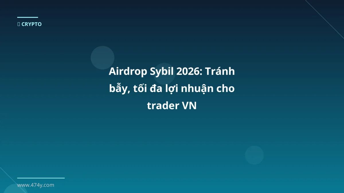 Airdrop Sybil 2026: Tránh bẫy, tối đa lợi nhuận cho trader VN