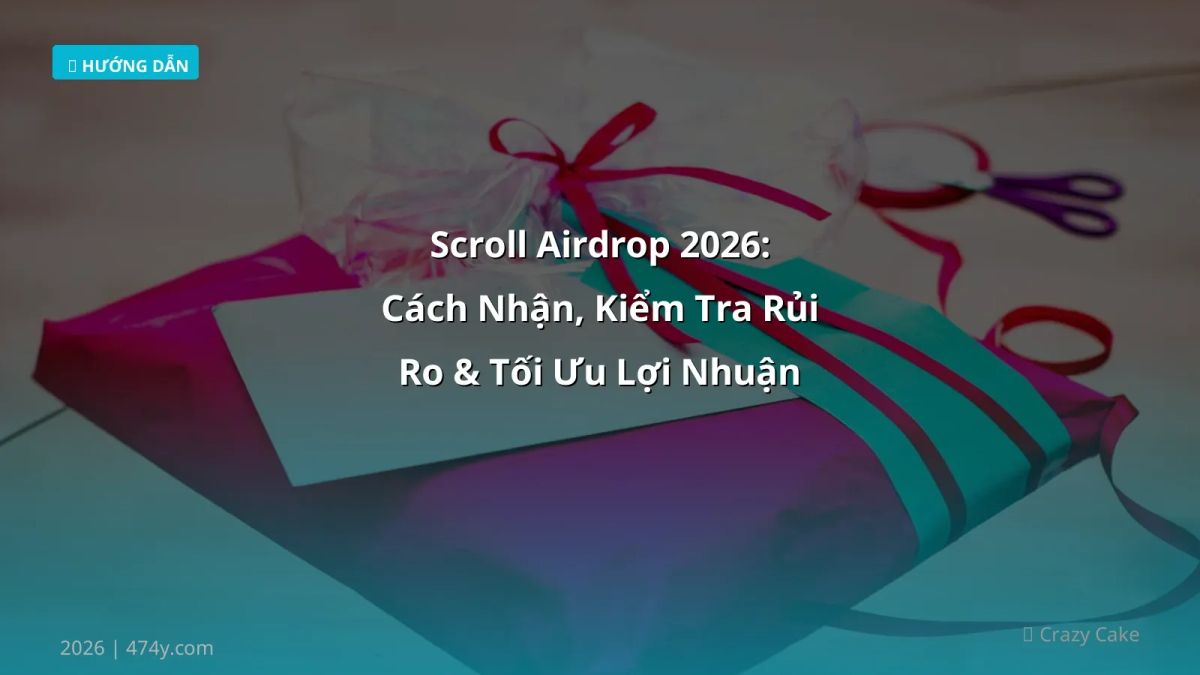 Scroll Airdrop 2026: Cách Nhận, Kiểm Tra Rủi Ro & Tối Ưu Lợi Nhuận Cho Người Việt